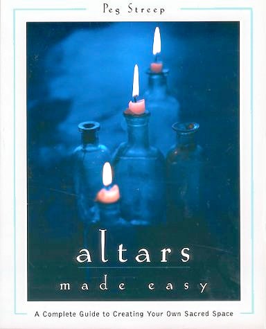 Altars Made Easy: A Complete Guide to Creating Your Own Sacred Space