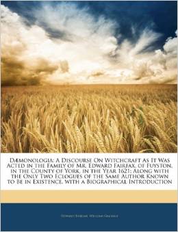 Dæmonologia: A Discourse On Witchcraft As It Was Acted in the Family of Mr. Edward Fairfax, of Fuyston, in the County of York, in the Year 1621;