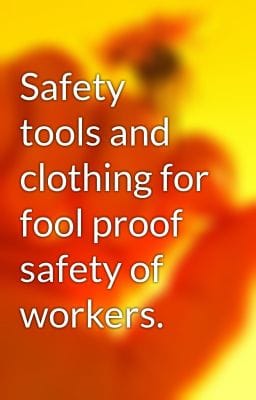 Procure highest standard safety tools and clothing for fool proof safety of workers.