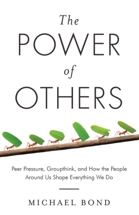 The Power of Others:PEER PRESSURE, GROUPTHINK, AND HOW THE PEOPLE AROUND US SHAPE EVERYTHING WE DO