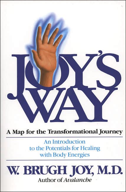 Joy's Way—A Map for the Transformational Journey: An Introduction to the Potentials for Healing with Body Energies