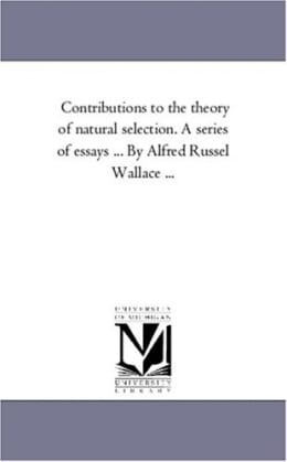 Contributions to the theory of Natural Selection. A Series of Essays ... by Alfred Russel Wallace ...