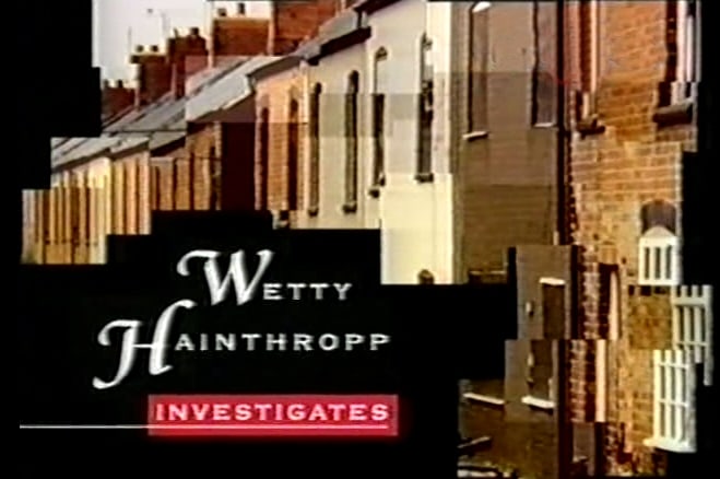 Wetty Hainthropp Investigates