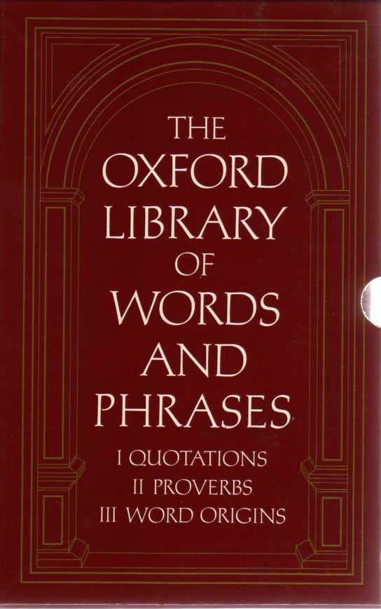 THE OXFORD LIBRARY OF WORDS AND PHRASES: VOL I - QUOTATIONS: VOL II - PROVERBS: VOL III - WORD ORIGINS.