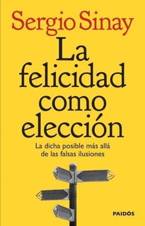 La felicidad como elección. La dicha posible más alla de las falsas ilusiones