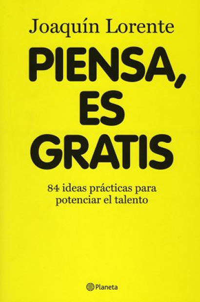Piensa, Es Gratis: 84 Ideas Prácticas Para Potenciar El Talento