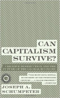 Can Capitalism Survive?: Creative Destruction and the Future of the Global Economy