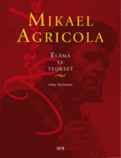 Mikael Agricola: Elämä ja teokset