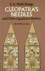 Cleopatra's Needles and Other Egyptian Obelisks: A Series of Descriptions of All the Important Inscribed Obelisks, with Hieroglyphic Texts, Translati