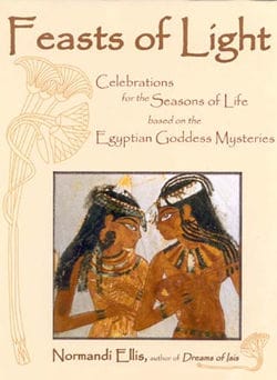 Feasts of Light: Celebrations for the Seasons of Life based on the Egyptian Goddess Mysteries