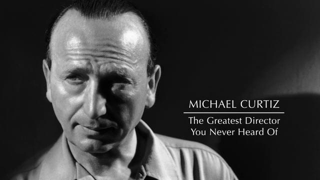 Michael Curtiz: The Greatest Director You Never Heard Of