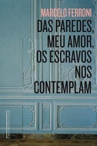 Das paredes, meu amor, os escravos nos contemplam