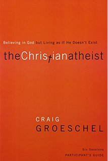 The Christian Atheist: Believing in God but Living As If He Doesn't Exist