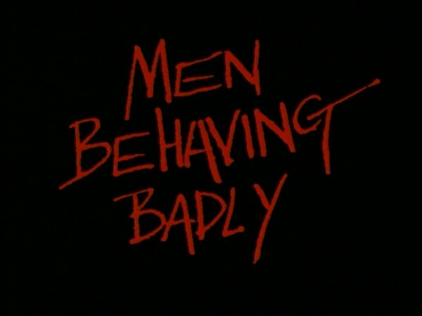 Men Behaving Badly Men Behaving Badly