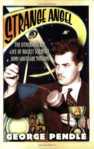 Strange Angel: The Otherworldly Life of Rocket Scientist John Whiteside Parsons Strange Angel: The Otherworldly Life of Rocket Scientist John Whiteside Parsons