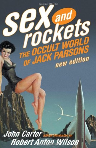 Sex and Rockets: The Occult World of Jack Parsons Sex and Rockets: The Occult World of Jack Parsons